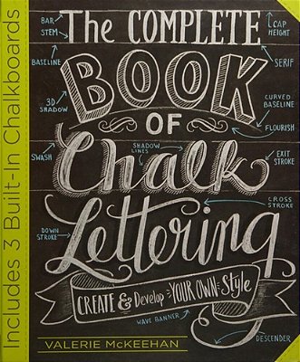 The Complete Book Of Chalk Lettering: Create And Develop Your Own Style - Includes 3 Built-In Chalkboards-..