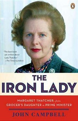 The Iron Lady: Margaret Thatcher, From Grocer's Daughter To Prime Minister-..