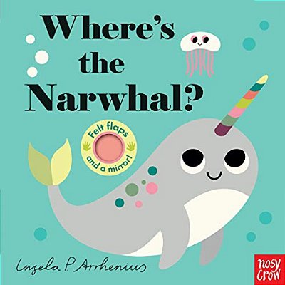 Where's The Narwhal?: (An Interactive, Sensory Lift-The-flap Book With Felt Flaps And A Mirror For Babies & Toddlers. Friendly Ocean Animals Include A-..