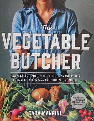 The Vegetable Butcher: How To Select, Prep, Slice, Dice, And Masterfully Cook Vegetables From Artichokes To Zucchini-..