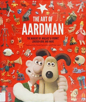 The Art Of Aardman: The Makers Of Wallace & Gromit, Chicken Run, And More (Wallace And Gromit Book, Claymation Books, Books For Movie Lovers)-..