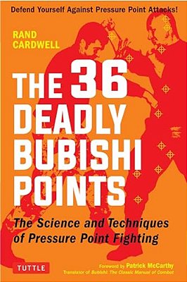 The 36 Deadly Bubishi Points: The Science And Techniques Of Pressure Point Fighting - Defend Yourself Against Pressure Point Attacks!-..