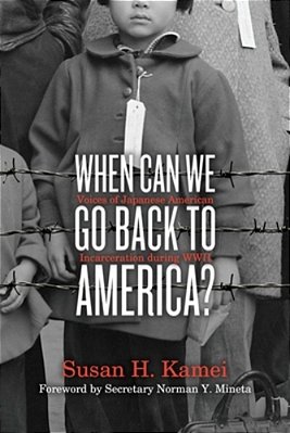 When Can We Go Back To America?: Voices Of Japanese American Incarceration During Wwii-..