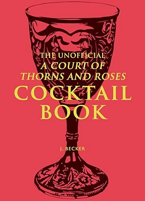 The Unofficial A Court Of Thorns And Roses Cocktail Book-..