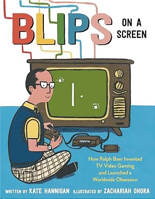 Blips On A Screen: How Ralph Baer Invented Tv Video Gaming And Launched A Worldwide Obsession-..