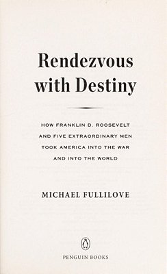 Rendezvous With Destiny: How Franklin D. Roosevelt And Five Extraordinary Men Took America Into The War And Into The World-..