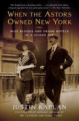 When The Astors Owned New York: Blue Bloods And Grand Hotels In A Gilded Age-..