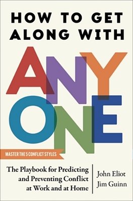 How To Get Along With Anyone: The Playbook For Predicting And Preventing Conflict At Work And At Home-..