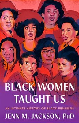 Black Women Taught US: An Intimate History Of Black Feminism-..