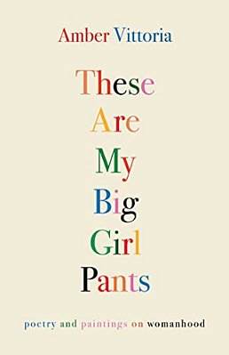 These Are My Big Girl Pants: Poetry And Paintings On Womanhood-..