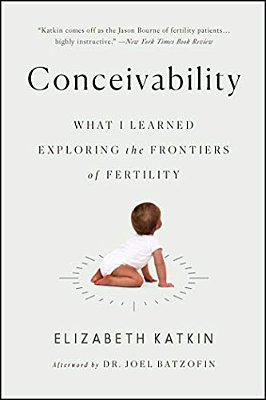 Conceivability: What I Learned Exploring The Frontiers Of Fertility-..