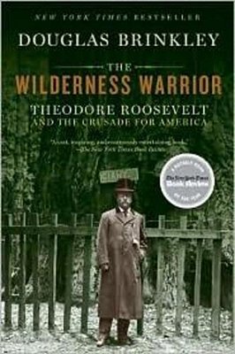 The Wilderness Warrior: Theodore Roosevelt And The Crusade For America-..