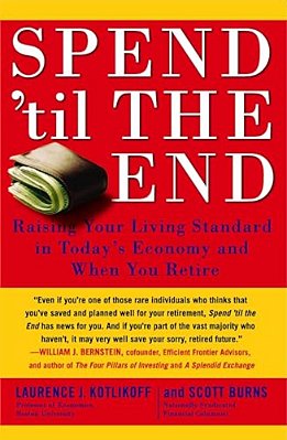Spend 'Til The End: Raising Your Living Standard In Today's Economy And When You Retire-..