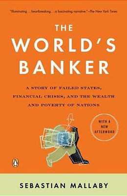 The World's Banker: A Story Of Failed States, Financial Crises, And The Wealth And Poverty Of Nations-..