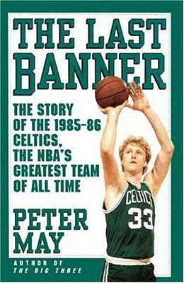 The Last Banner: The Story Of The 1985-86 Celtics And The Nba's Greatest Team Of All Time-..