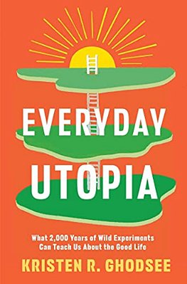 Everyday Utopia: What 2,000 Years Of Wild Experiments Can Teach US About The Good Life-..