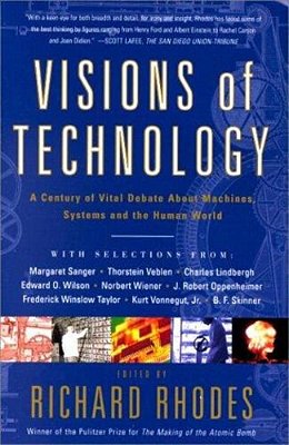 Visions Of Technology: A Century Of Vital Debate About Machines Systems And The Human World-..