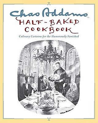 Chas Addams Half-Baked Cookbook: Culinary Cartoons For The Humorously Famished-..