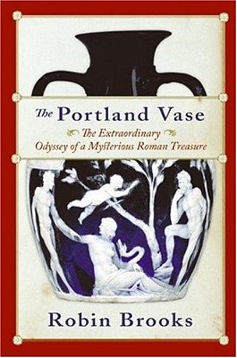 The Portland Vase: The Extraordinary Odyssey Of A Mysterious Roman Treasure-..