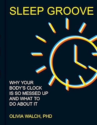 Sleep Groove: Why Your Body's Clock Is So Messed Up And What To Do About It-..