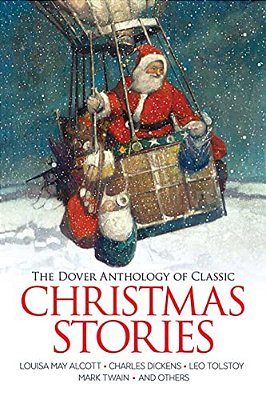 The Dover Anthology Of Classic Christmas Stories: Louisa May Alcott, Charles Dickens, Leo Tolstoy, Mark Twain And Others-..