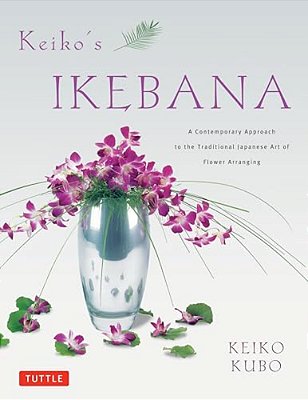 Keiko's Ikebana: A Contemporary Approach To The Traditional Japanese Art Of Flower Arranging-..