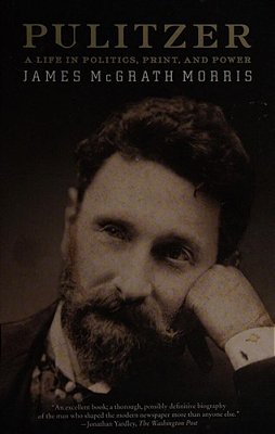 Pulitzer: A Life In Politics, Print, And Power-..