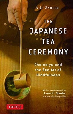 The Japanese Tea Ceremony: Cha-No-yu And The Zen Art Of Mindfulness-..