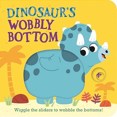 Dinosaur's Wobbly Bottom: (An Interactive Slider Book Full Of Stomps, Dancing Wiggles, And Giggles For Babies And Toddlers)-..