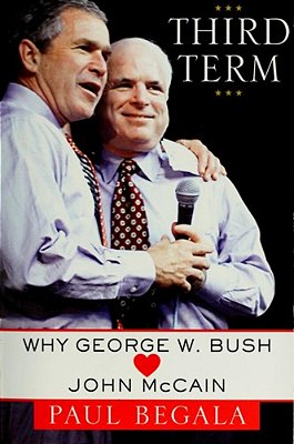 Third Term: Why George W. Bush (Hearts) John Mccain-..