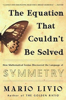 The Equation That Couldn't Be Solved: How Mathematical Genius Discovered The Language Of Symmetry-..