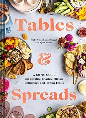 Tables & Spreads: A Go-To Guide For Beautiful Snacks, Intimate Gatherings, And Inviting Feasts-..