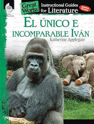 El Unico E Incomparable Ivan (The One And Only Ivan): An Instructional Guide For Literature: An Instructional Guide For Literature-..