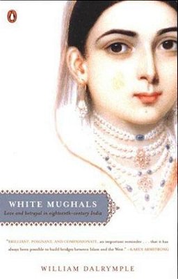 White Mughals: Love And Betrayal In Eighteenth-Century India-..