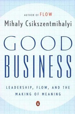 Good Business: Leadership, Flow, And The Making Of Meaning-..