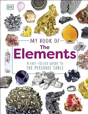 My Book Of The Elements: A Fact-Filled Guide To The Periodic Table-..