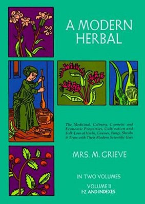 A Modern Herbal, Volume 2: The Medicinal, Culinary, Cosmetic And Economic Properties, Cultivation And Folk-Lore Of Herbs, Grasses, Fungi Shrubs & Tree-..