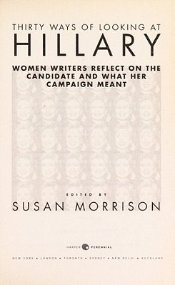 Thirty Ways Of Looking At Hillary: Women Writers Reflect On The Candidate And What Her Campaign Meant-..