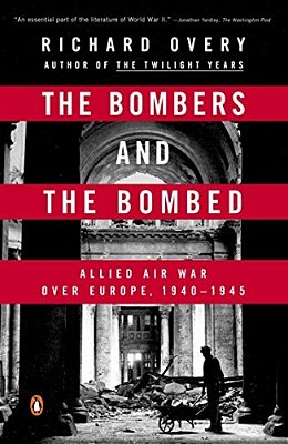 The Bombers And The Bombed: Allied Air War Over Europe, 1940-1945-..