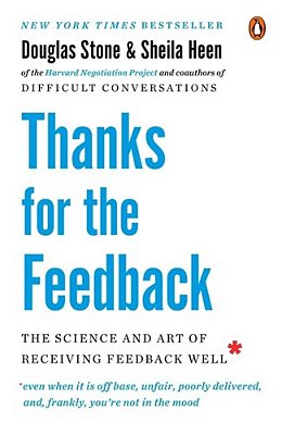 Thanks For The Feedback: The Science And Art Of Receiving Feedback Well-..