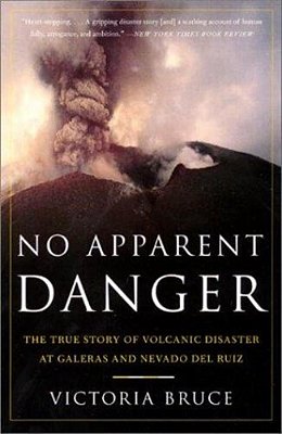 No Apparent Danger: The True Story Of Volcanic Disaster At Galeras And Nevado Del Ruiz-..