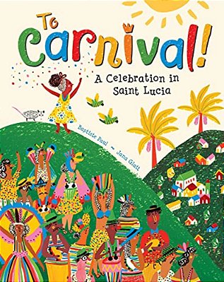 To Carnival!: A Celebration In Saint Lucia-..