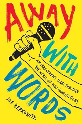 Away With Words: An Irreverent Tour Through The World Of Pun Competitions-..