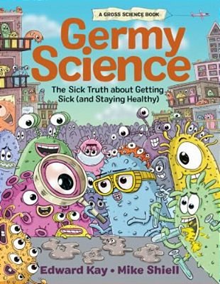 Germy Science: The Sick Truth About Getting Sick (And Staying Healthy)-..