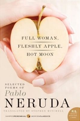 Full Woman, Fleshly Apple, Hot Moon: Selected Poems Of Pablo Neruda-..
