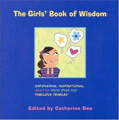 The Girls' Book Of Wisdom: Empowering, Inspirational Quotes From Over 400 Fabulous Females-..