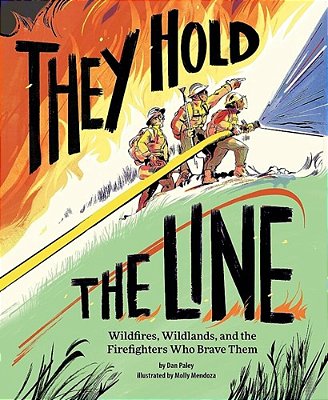 They Hold The Line: Wildfires, Wildlands, And The Firefighters Who Brave Them-..