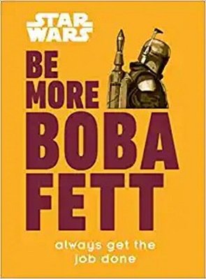 Star Wars Be More Boba Fett: Always Get The Job Done-..