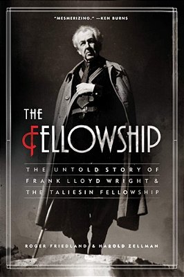 The Fellowship: The Untold Story Of Frank Lloyd Wright And The Taliesin Fellowship-..