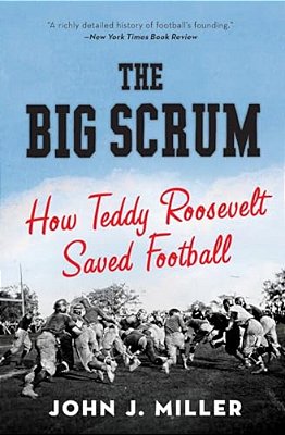 The Big Scrum: How Teddy Roosevelt Saved Football-..